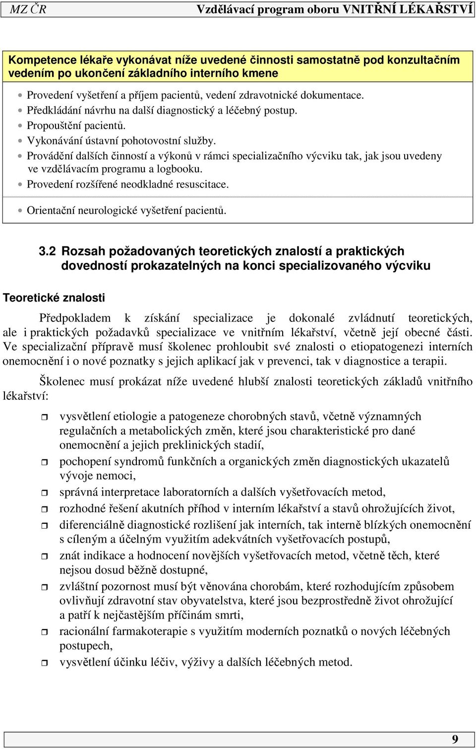 Provádění dalších činností a výkonů v rámci specializačního výcviku tak, jak jsou uvedeny ve vzdělávacím programu a logbooku. Provedení rozšířené neodkladné resuscitace.