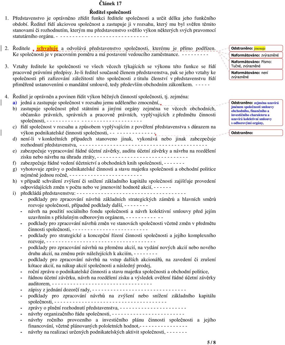 - - - - - - - - - - - - - - - - - - - - - - - - - - - - - - 2. Ředitele schvaluje a odvolává představenstvo společnosti, kterému je přímo podřízen.