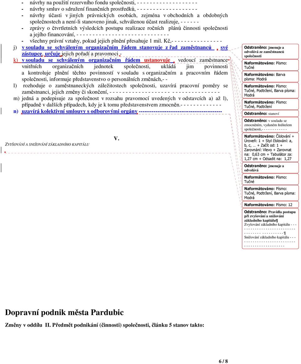 plánů činnosti společnosti a jejího financování, - - - - - - - - - - - - - - - - - - - - - - - - - - - - - - všechny právní vztahy, pokud jejich plnění přesahuje 1 mil.