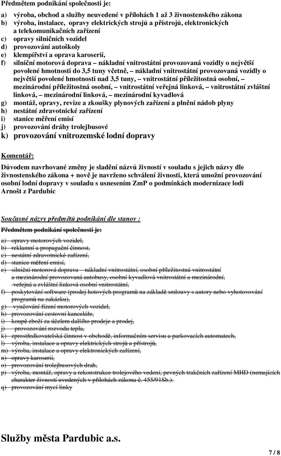 povolené hmotnosti do 3,5 tuny včetně, nákladní vnitrostátní provozovaná vozidly o největší povolené hmotnosti nad 3,5 tuny, vnitrostátní příležitostná osobní, mezinárodní příležitostná osobní,