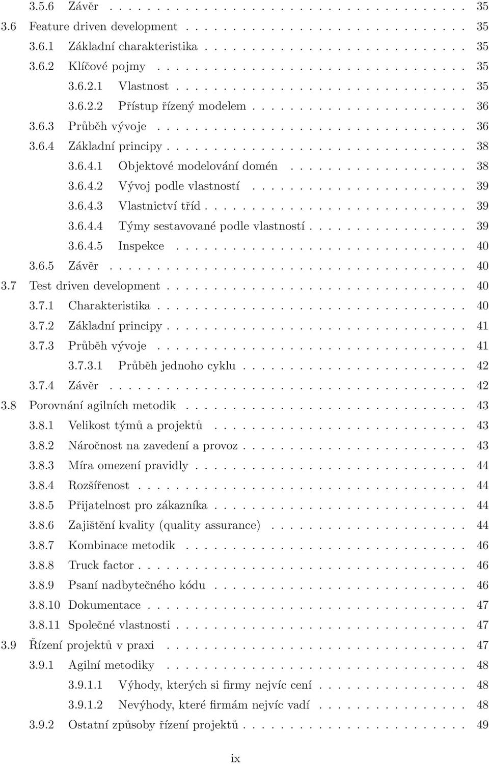 ............................... 38 3.6.4.1 Objektové modelování domén................... 38 3.6.4.2 Vývoj podle vlastností....................... 39 3.6.4.3 Vlastnictví tříd............................ 39 3.6.4.4 Týmy sestavované podle vlastností.