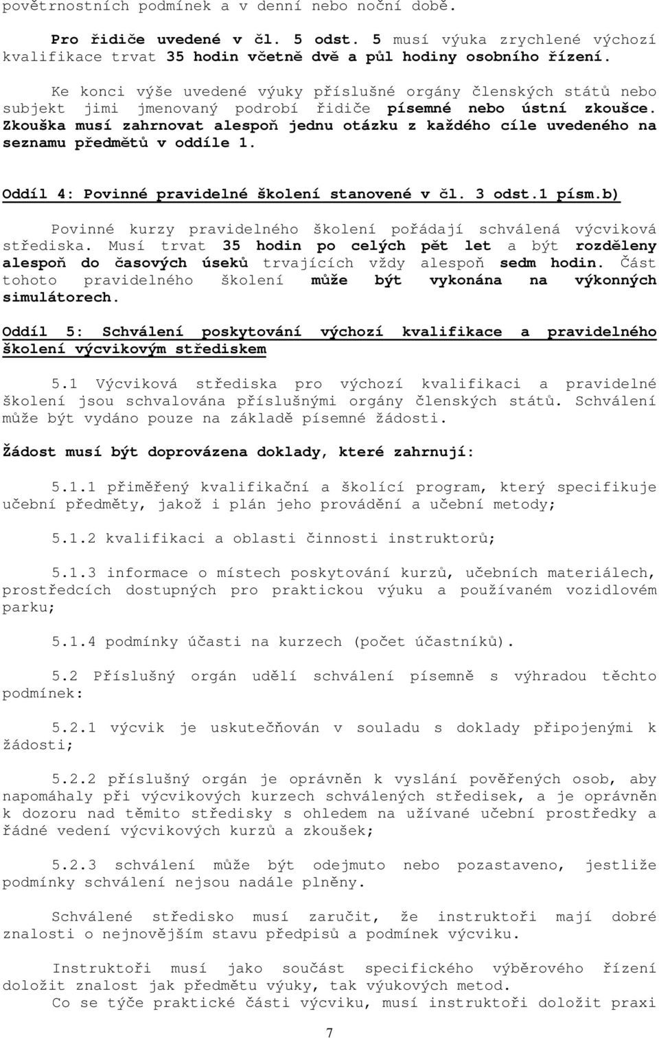 Zkouška musí zahrnovat alespoň jednu otázku z každého cíle uvedeného na seznamu předmětů v oddíle 1. Oddíl 4: Povinné pravidelné školení stanovené v čl. 3 odst.1 písm.