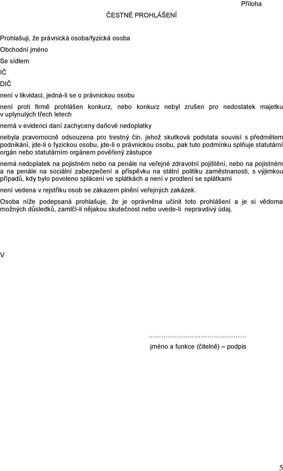 předmětem podnikání, jde-li o fyzickou osobu, jde-li o právnickou osobu, pak tuto podmínku splňuje statutární orgán nebo statutárním orgánem pověřený zástupce nemá nedoplatek na pojistném nebo na