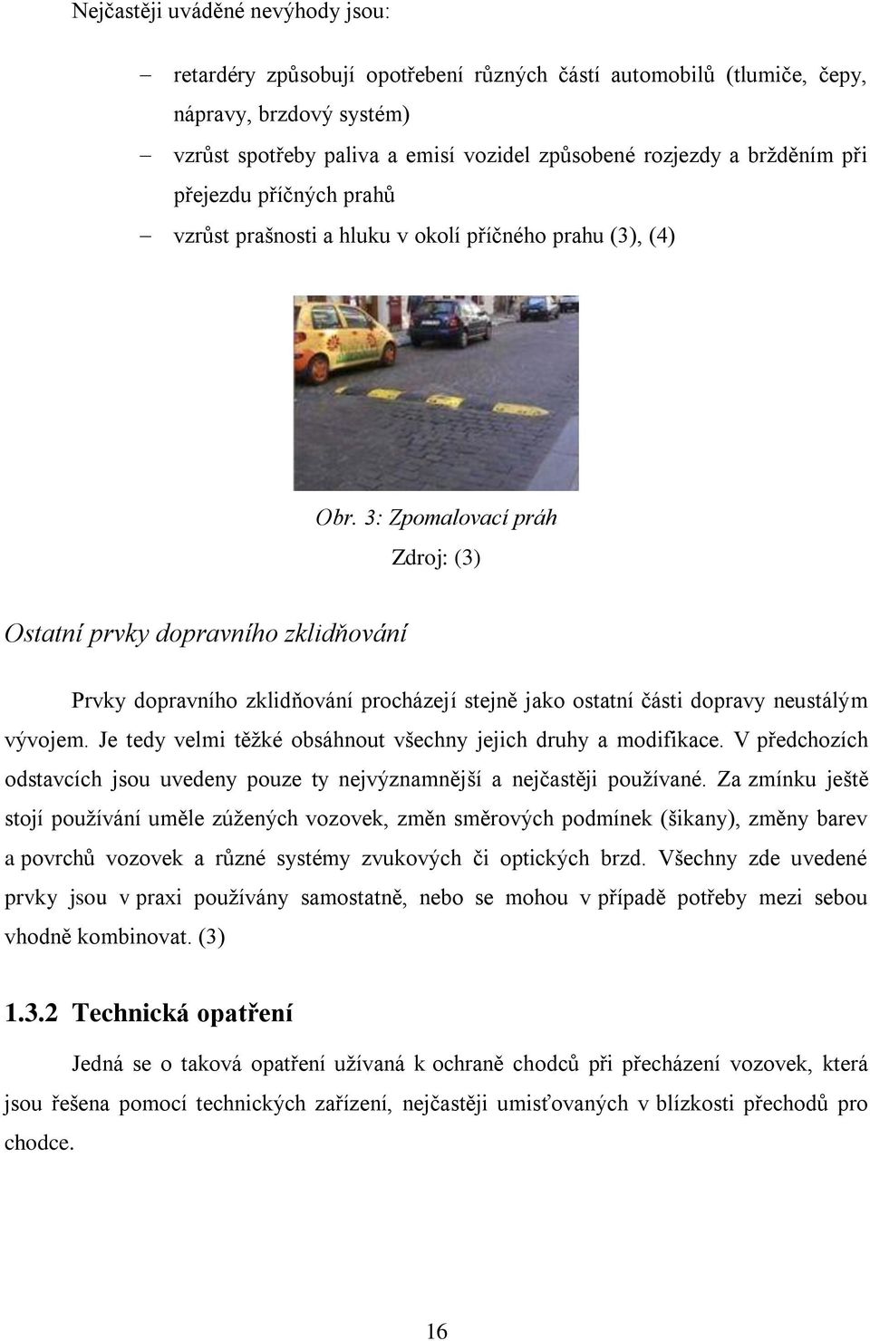 3: Zpomalovací práh Zdroj: (3) Ostatní prvky dopravního zklidňování Prvky dopravního zklidňování procházejí stejně jako ostatní části dopravy neustálým vývojem.
