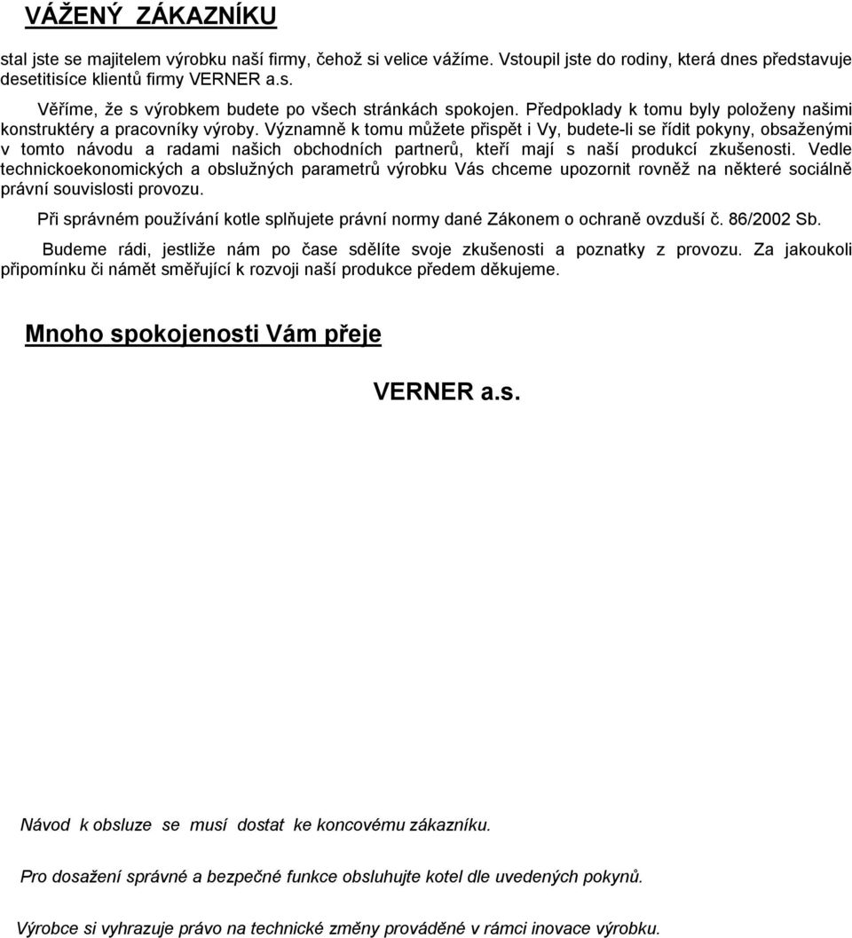 Významně k tomu můžete přispět i Vy, budete-li se řídit pokyny, obsaženými v tomto návodu a radami našich obchodních partnerů, kteří mají s naší produkcí zkušenosti.