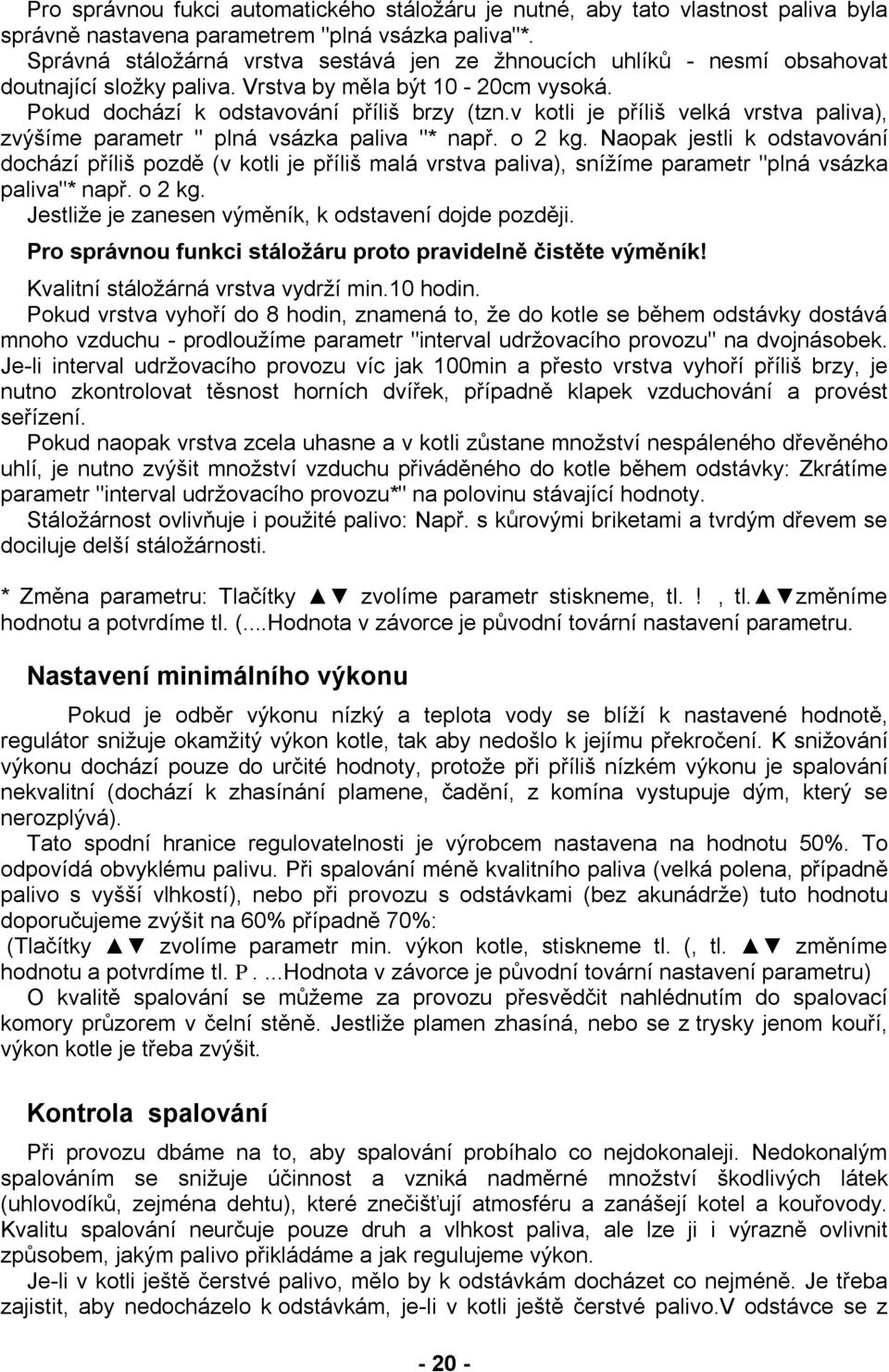 v kotli je příliš velká vrstva paliva), zvýšíme parametr " plná vsázka paliva "* např. o 2 kg.