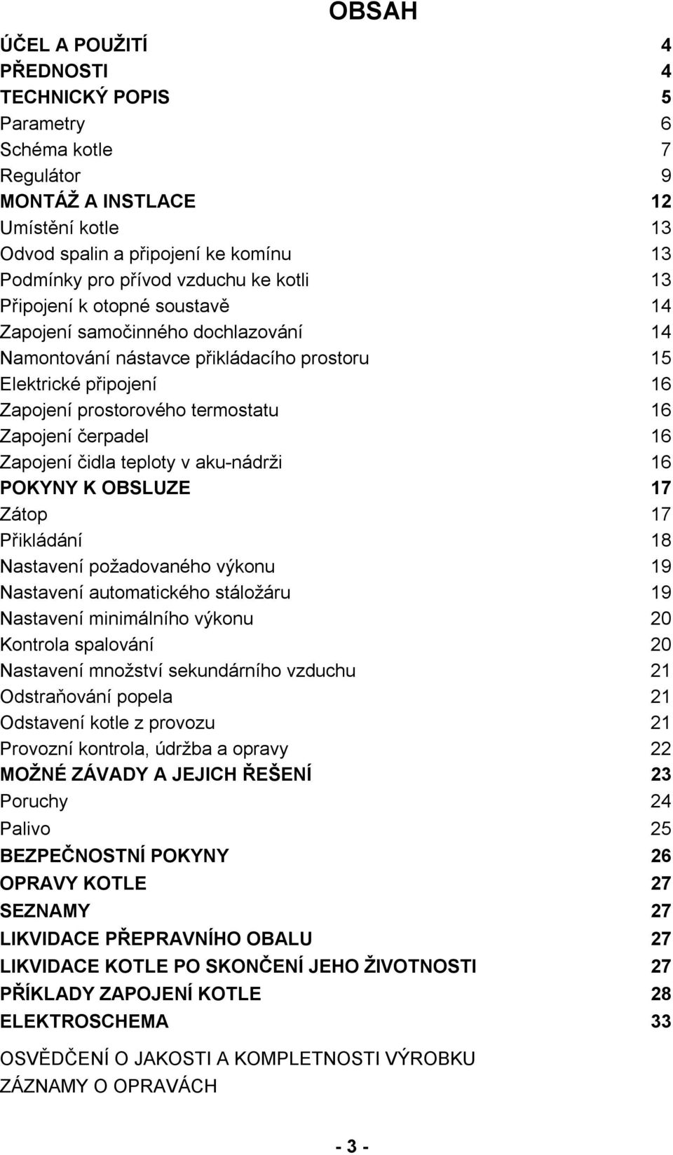 čerpadel 16 Zapojení čidla teploty v aku-nádrži 16 POKYNY K OBSLUZE 17 Zátop 17 Přikládání 18 Nastavení požadovaného výkonu 19 Nastavení automatického stáložáru 19 Nastavení minimálního výkonu 20