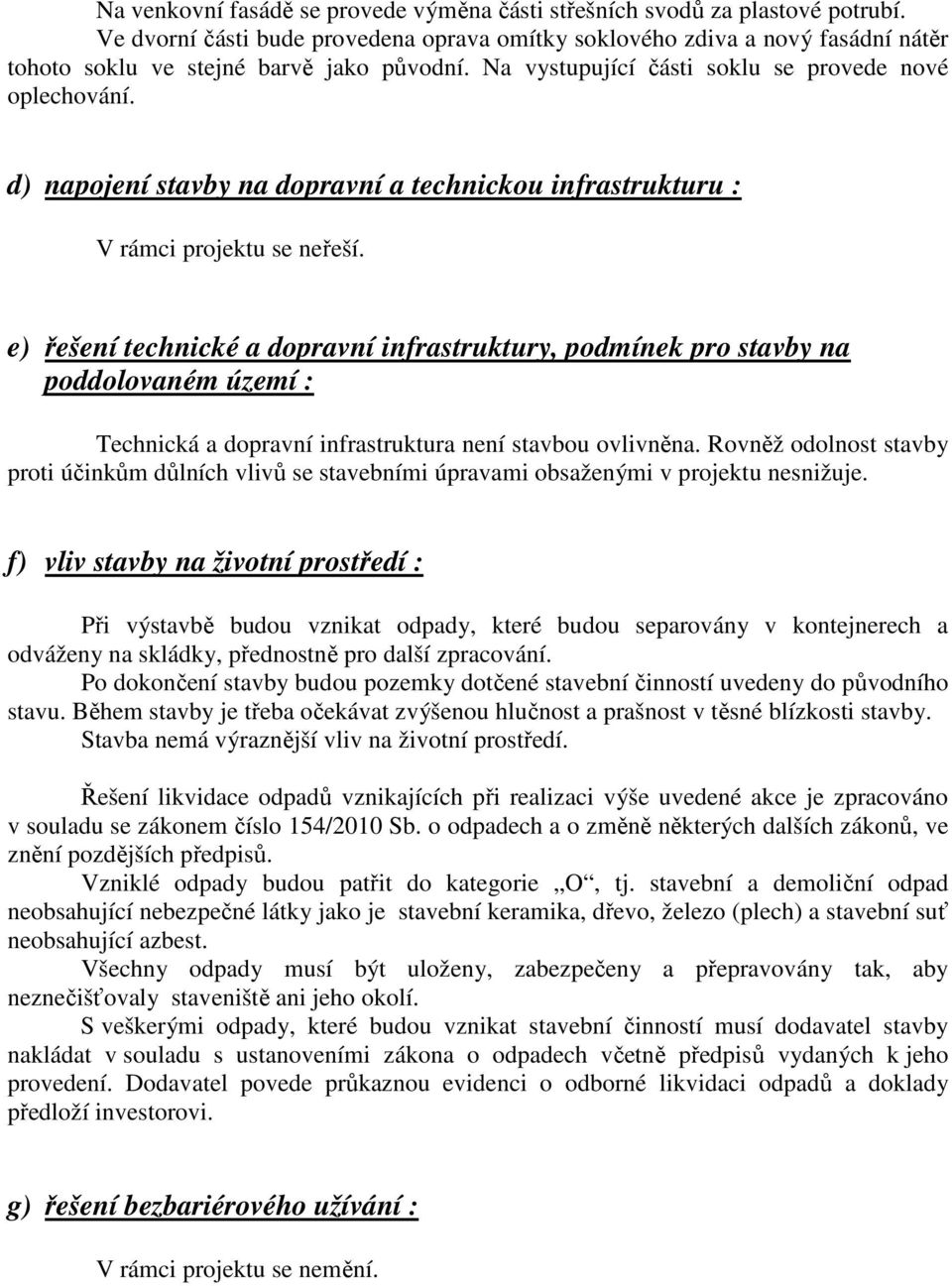 d) napojení stavby na dopravní a technickou infrastrukturu : e) řešení technické a dopravní infrastruktury, podmínek pro stavby na poddolovaném území : Technická a dopravní infrastruktura není