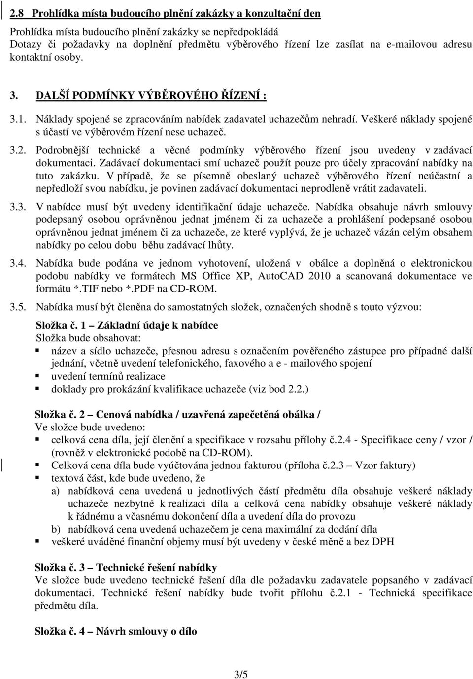 Veškeré náklady spojené s účastí ve výběrovém řízení nese uchazeč. 3.2. Podrobnější technické a věcné podmínky výběrového řízení jsou uvedeny v zadávací dokumentaci.