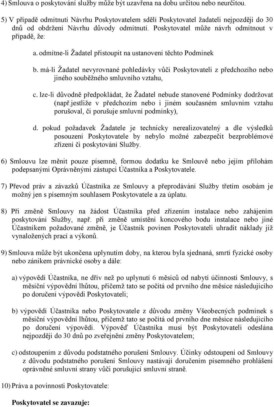 odmítne-li Žadatel přistoupit na ustanovení těchto Podmínek b. má-li Žadatel nevyrovnané pohledávky vůči Poskytovateli z předchozího nebo jiného souběžného smluvního vztahu, c.