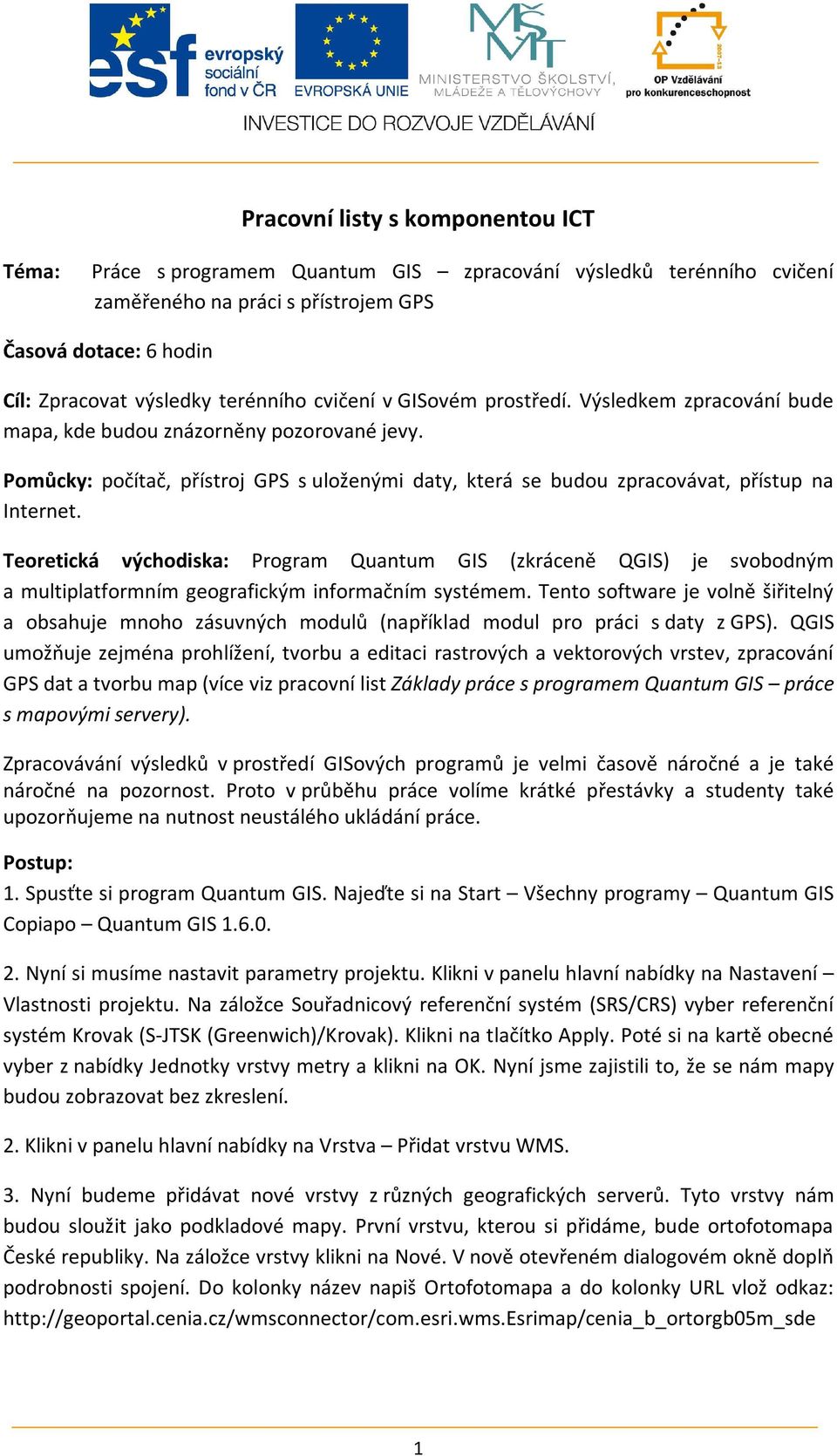 Pomůcky: počítač, přístroj GPS s uloženými daty, která se budou zpracovávat, přístup na Internet.