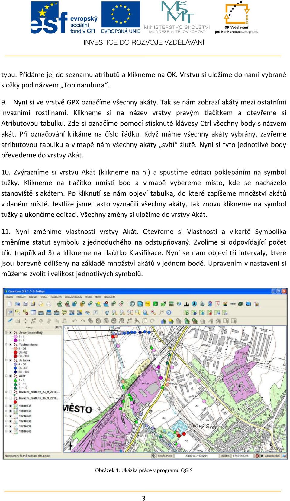 Zde si označíme pomocí stisknuté klávesy Ctrl všechny body s názvem akát. Při označování klikáme na číslo řádku.