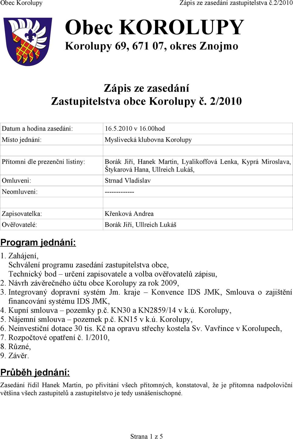 Neomluveni: ------------- Zapisovatelka: Ověřovatelé: Křenková Andrea Borák Jiří, Ullreich Lukáš Program jednání: 1.