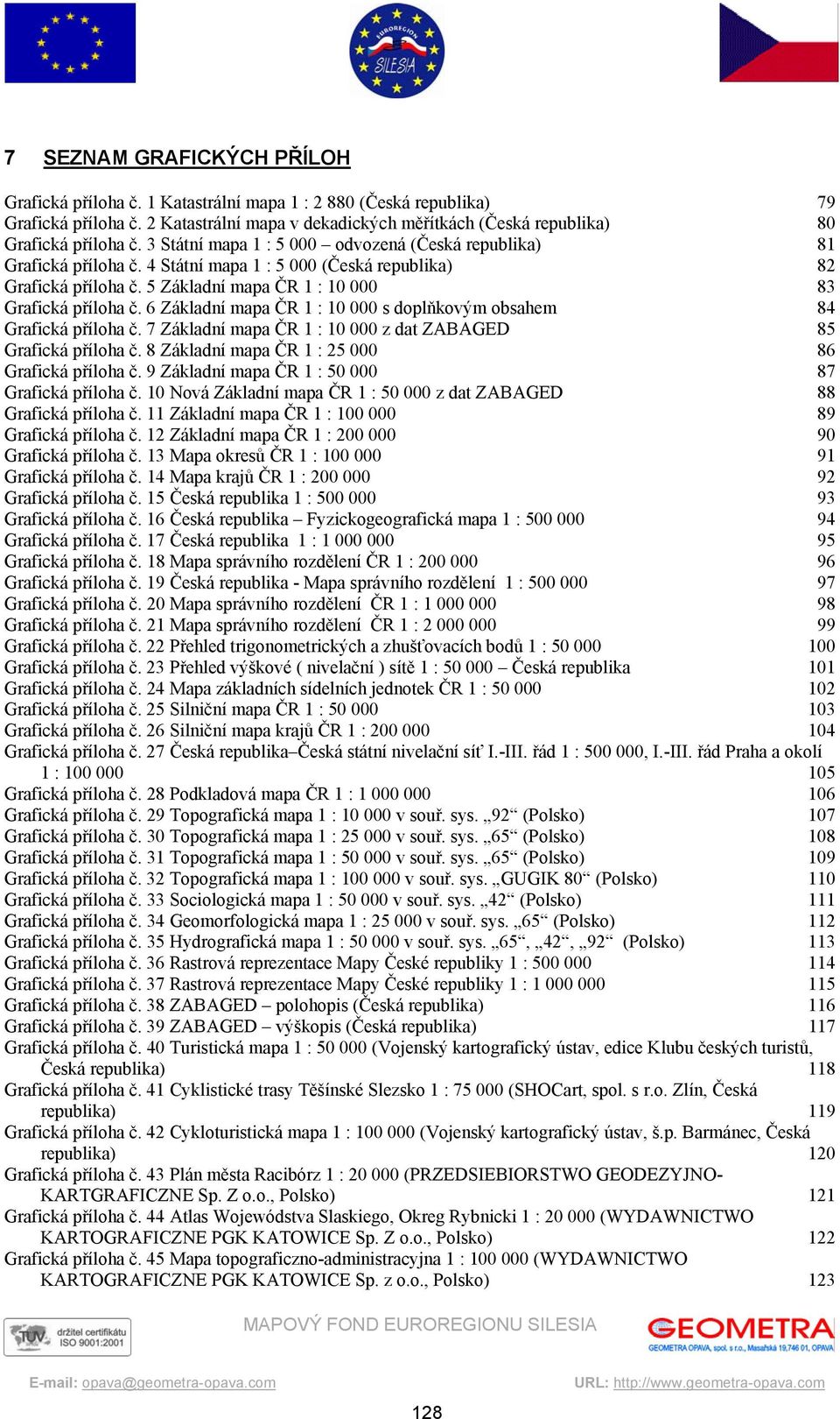 6 Základní mapa ČR 1 : 10 000 s doplňkovým obsahem 84 Grafická příloha č. 7 Základní mapa ČR 1 : 10 000 z dat ZABAGED 85 Grafická příloha č. 8 Základní mapa ČR 1 : 25 000 86 Grafická příloha č.