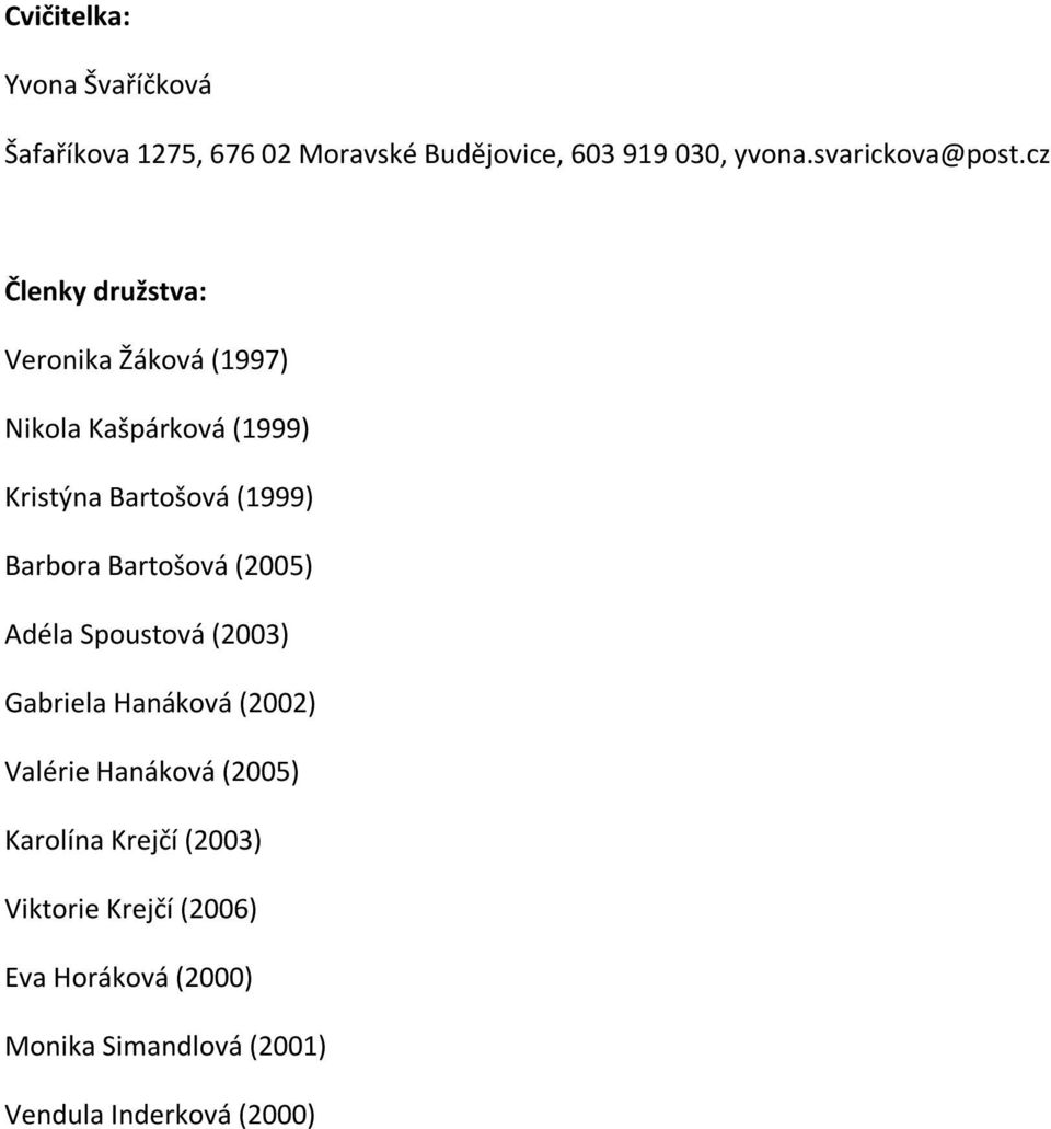 cz Členky družstva: Veronika Žáková (1997) Nikola Kašpárková (1999) Kristýna Bartošová (1999) Barbora