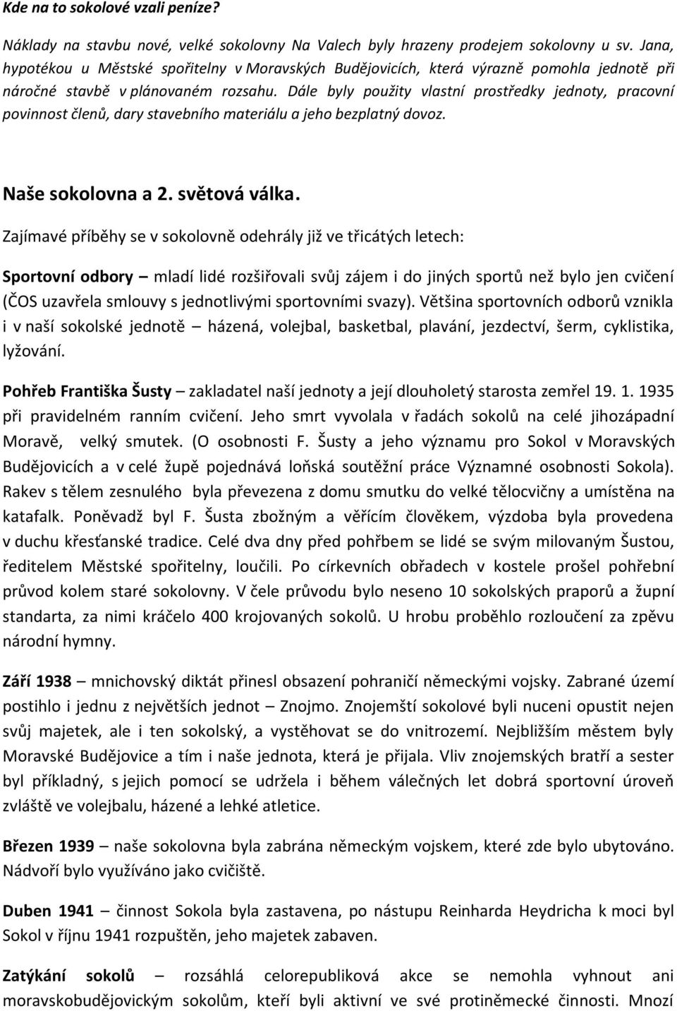 Dále byly použity vlastní prostředky jednoty, pracovní povinnost členů, dary stavebního materiálu a jeho bezplatný dovoz. Naše sokolovna a 2. světová válka.