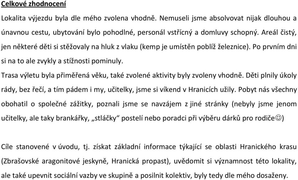 Trasa výletu byla přiměřená věku, také zvolené aktivity byly zvoleny vhodně. Děti plnily úkoly rády, bez řečí, a tím pádem i my, učitelky, jsme si víkend v Hranicích užily.