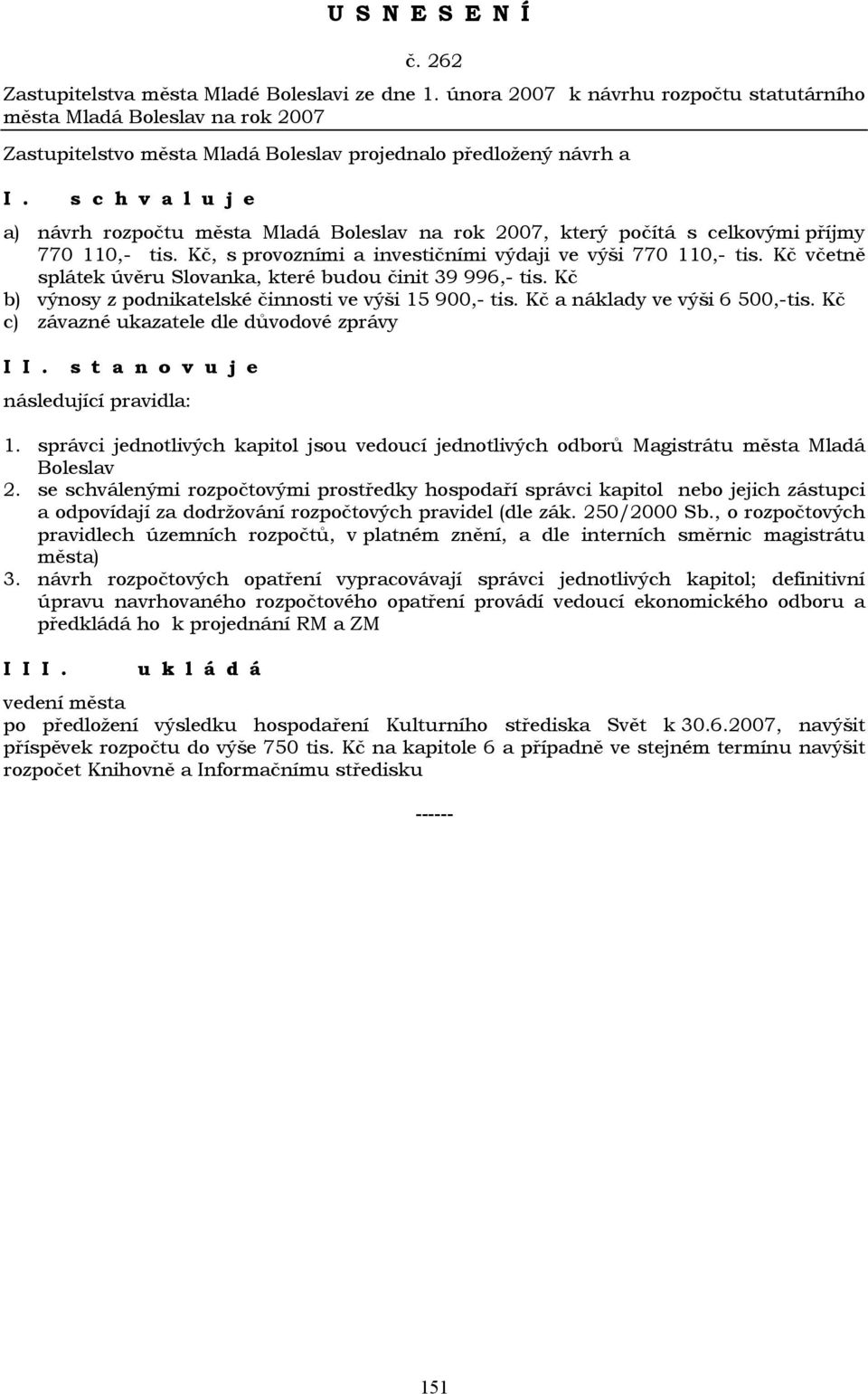 Kč, s provozními a investičními výdaji ve výši 770 110,- tis. Kč včetně splátek úvěru Slovanka, které budou činit 39 996,- tis. Kč b) výnosy z podnikatelské činnosti ve výši 15 900,- tis.