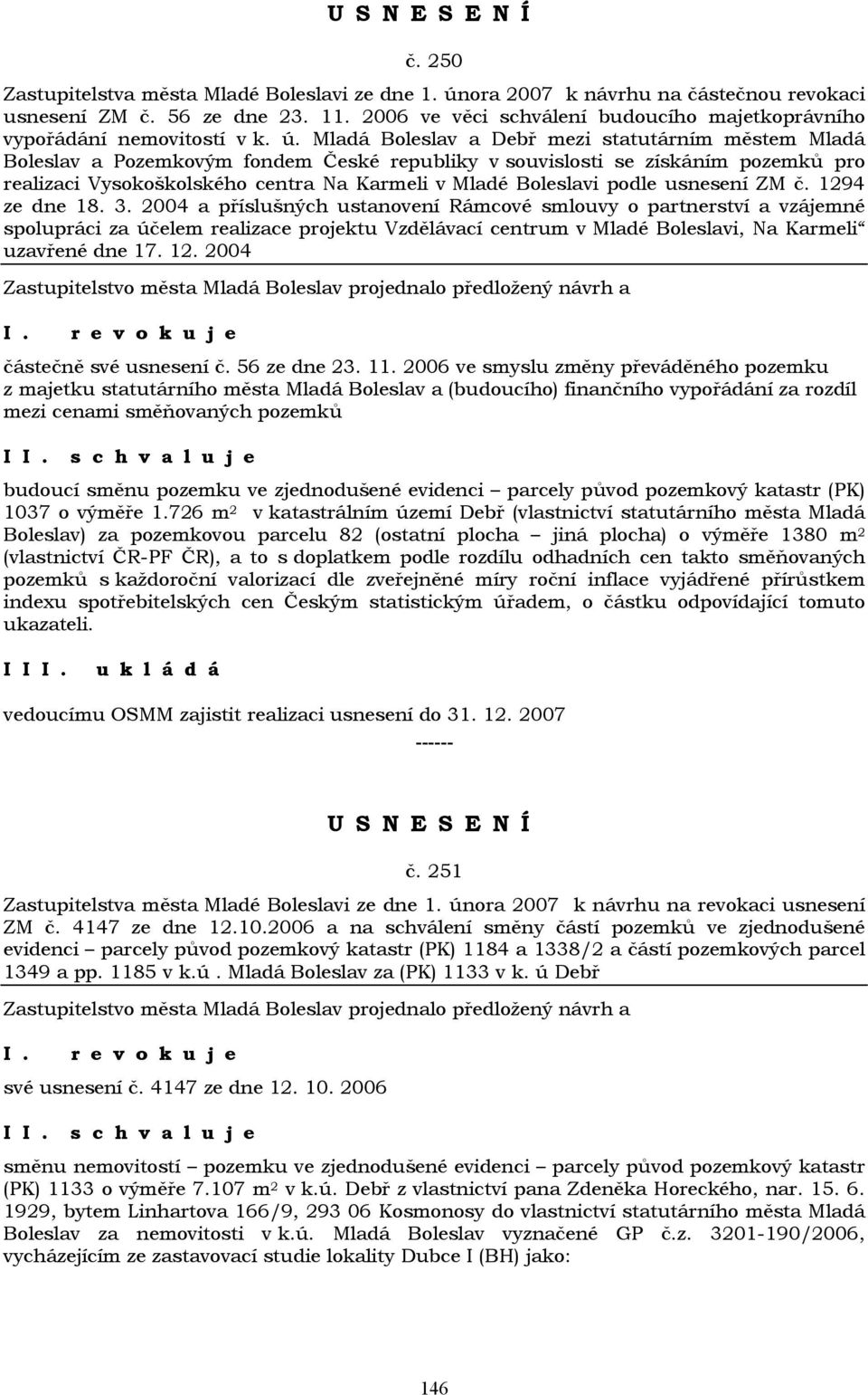 Mladá Boleslav a Debř mezi statutárním městem Mladá Boleslav a Pozemkovým fondem České republiky v souvislosti se získáním pozemků pro realizaci Vysokoškolského centra Na Karmeli v Mladé Boleslavi