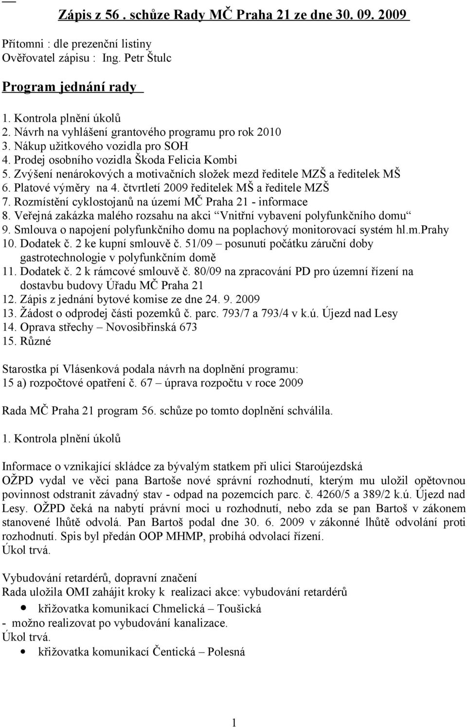 Zvýšení nenárokových a motivačních složek mezd ředitele MZŠ a ředitelek MŠ 6. Platové výměry na 4. čtvrtletí 2009 ředitelek MŠ a ředitele MZŠ 7.