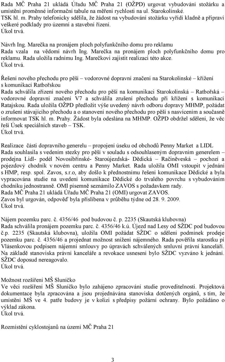Marečka na pronájem ploch polyfunkčního domu pro reklamu Rada vzala na vědomí návrh Ing. Marečka na pronájem ploch polyfunkčního domu pro reklamu. Rada uložila radnímu Ing.