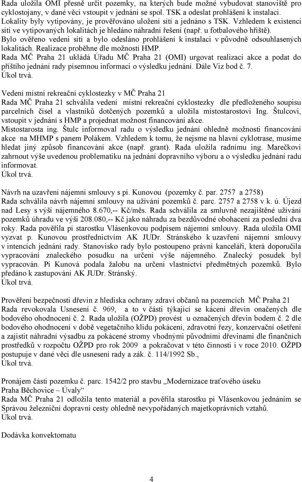 Bylo ověřeno vedení sítí a bylo odesláno prohlášení k instalaci v původně odsouhlasených lokalitách. Realizace proběhne dle možností HMP.