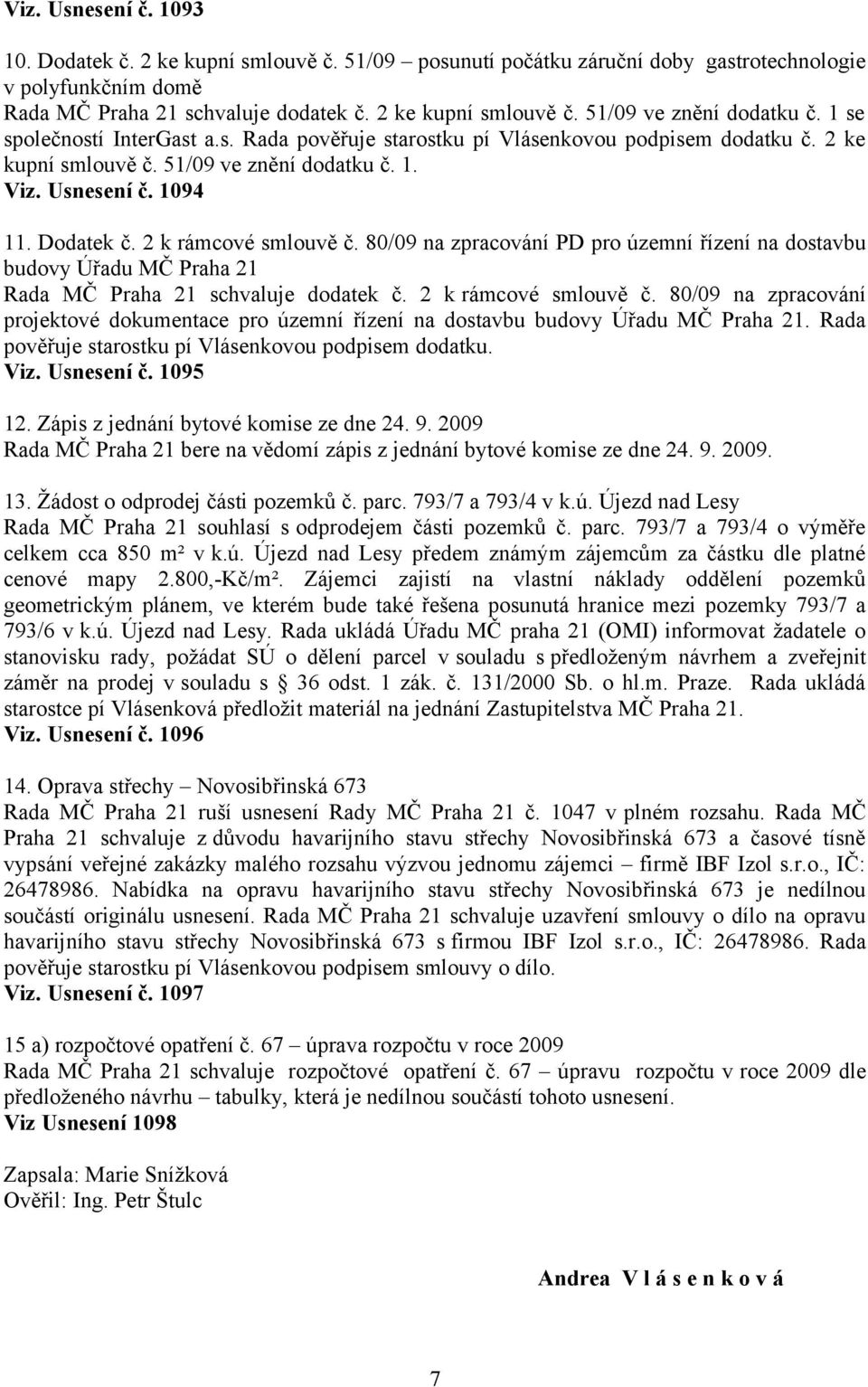 2 k rámcové smlouvě č. 80/09 na zpracování PD pro územní řízení na dostavbu budovy Úřadu MČ Praha 21 Rada MČ Praha 21 schvaluje dodatek č. 2 k rámcové smlouvě č.