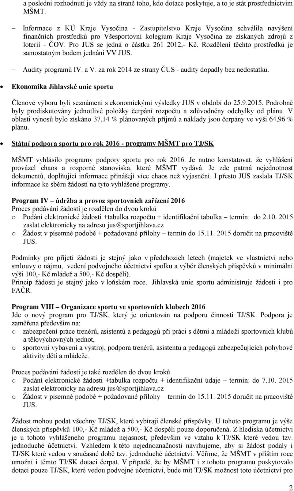 Pro JUS se jedná o částku 261 2012,- Kč. Rozdělení těchto prostředků je samostatným bodem jednání VV JUS. Audity programů IV. a V. za rok 2014 ze strany ČUS - audity dopadly bez nedostatků.