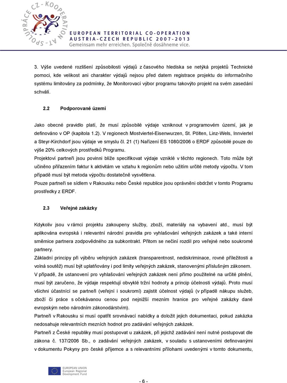 2 Podporované území Jako obecné pravidlo platí, že musí způsobilé výdaje vzniknout v programovém území, jak je definováno v OP (kapitola 1.2). V regionech Mostviertel-Eisenwurzen, St.