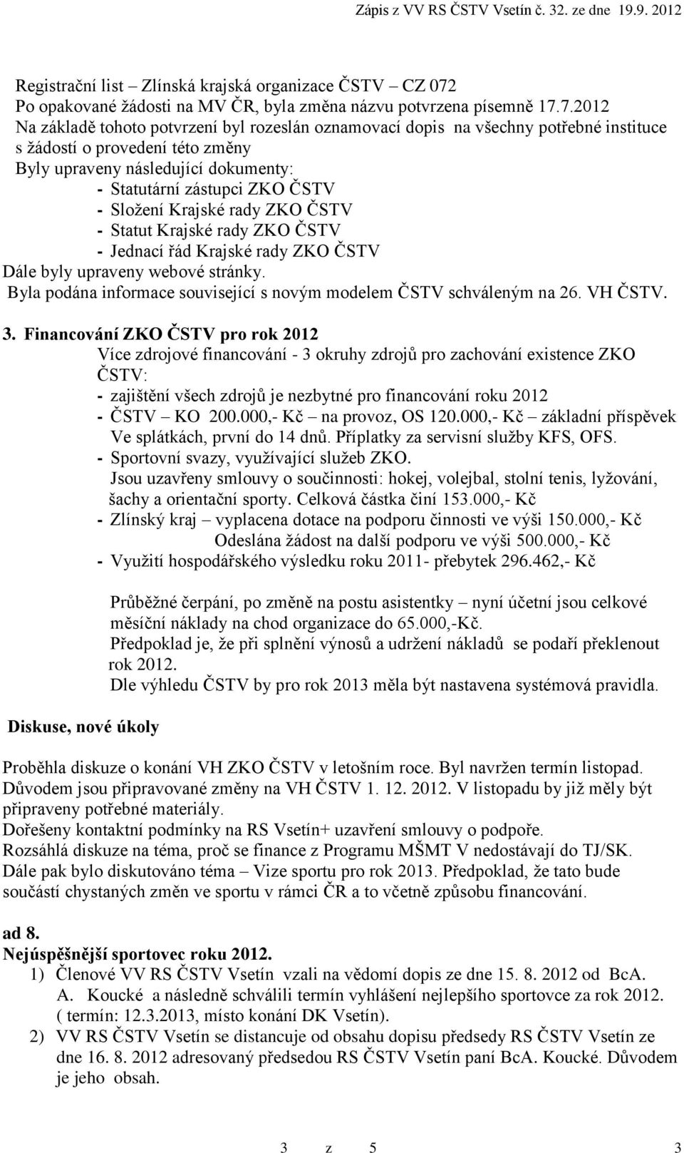 7.2012 Na základě tohoto potvrzení byl rozeslán oznamovací dopis na všechny potřebné instituce s ţádostí o provedení této změny Byly upraveny následující dokumenty: - Statutární zástupci ZKO ČSTV -