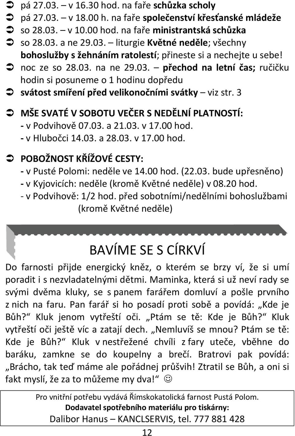 3 MŠE SVATÉ V SOBOTU VEČER S NEDĚLNÍ PLATNOSTÍ: - v Podvihově 07.03. a 21.03. v 17.00 hod. - v Hlubočci 14.03. a 28.03. v 17.00 hod. POBOŽNOST KŘÍŽOVÉ CESTY: - v Pusté Polomi: neděle ve 14.00 hod. (22.