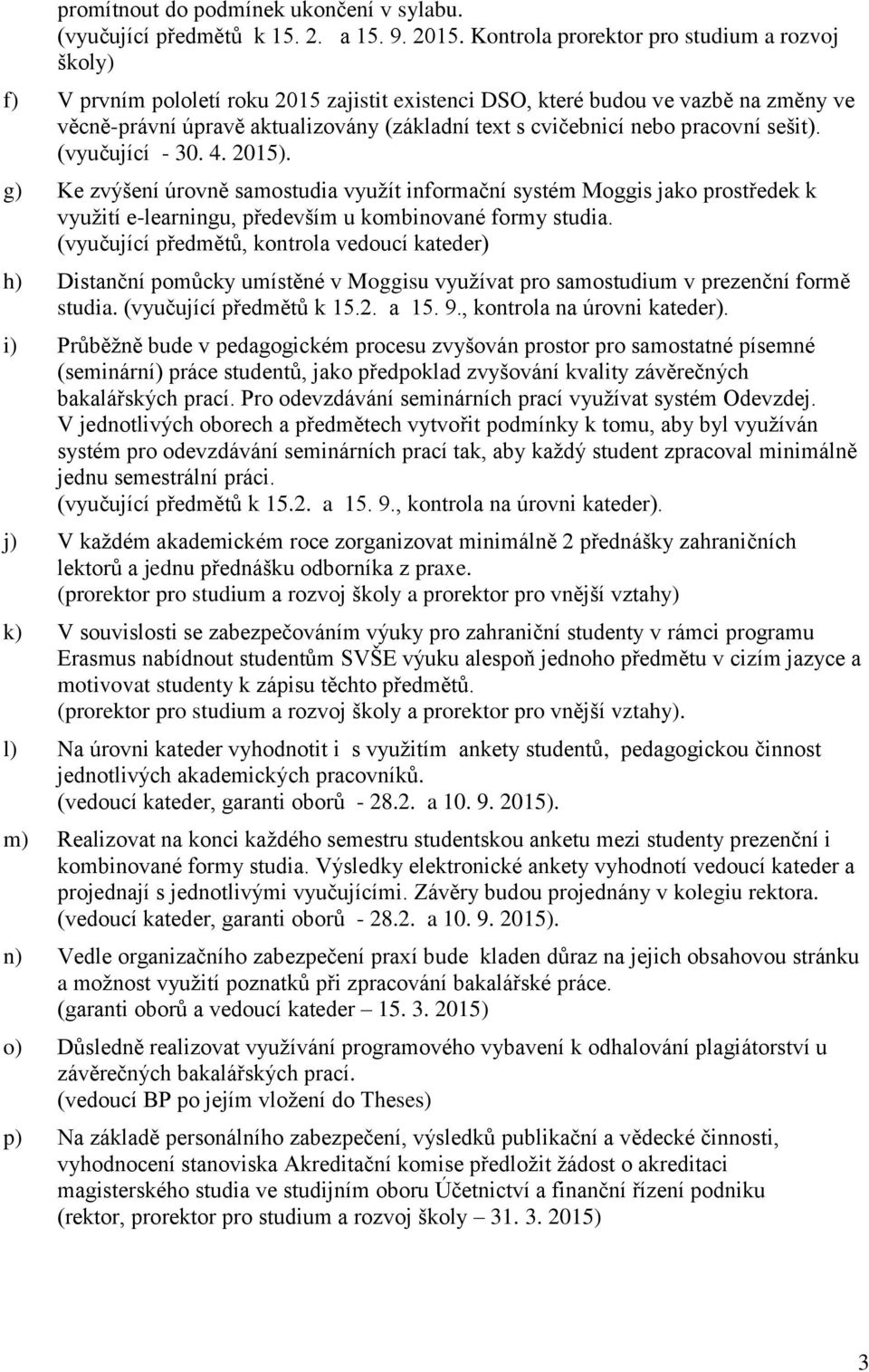 nebo pracovní sešit). (vyučující - 30. 4. 2015). g) Ke zvýšení úrovně samostudia využít informační systém Moggis jako prostředek k využití e-learningu, především u kombinované formy studia.