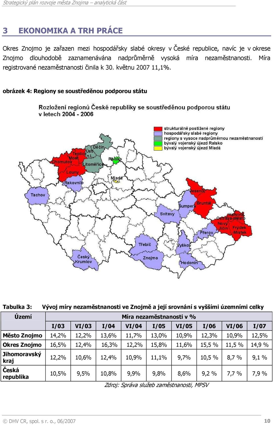 obrázek 4: Regiony se soustředěnou podporou státu Tabulka 3: Území Vývoj míry nezaměstnanosti ve Znojmě a její srovnání s vyššími územními celky Míra nezaměstnanosti v % I/03 VI/03 I/04 VI/04 I/05