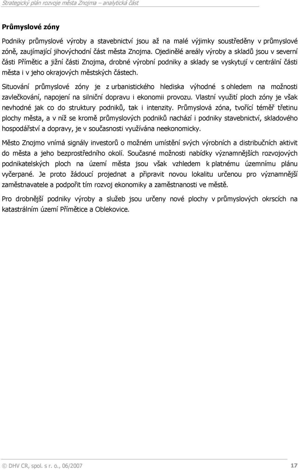 Situování průmyslové zóny je z urbanistického hlediska výhodné s ohledem na možnosti zavlečkování, napojení na silniční dopravu i ekonomii provozu.