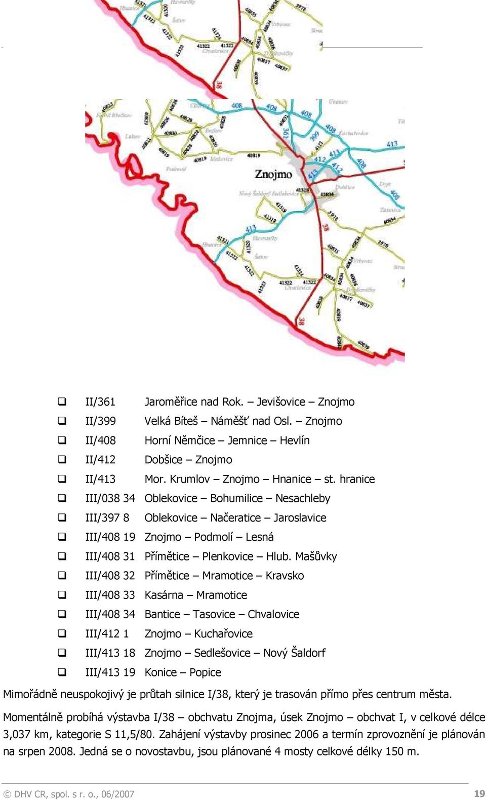 hranice III/038 34 Oblekovice Bohumilice Nesachleby III/397 8 Oblekovice Načeratice Jaroslavice III/408 19 Znojmo Podmolí Lesná III/408 31 Přímětice Plenkovice Hlub.