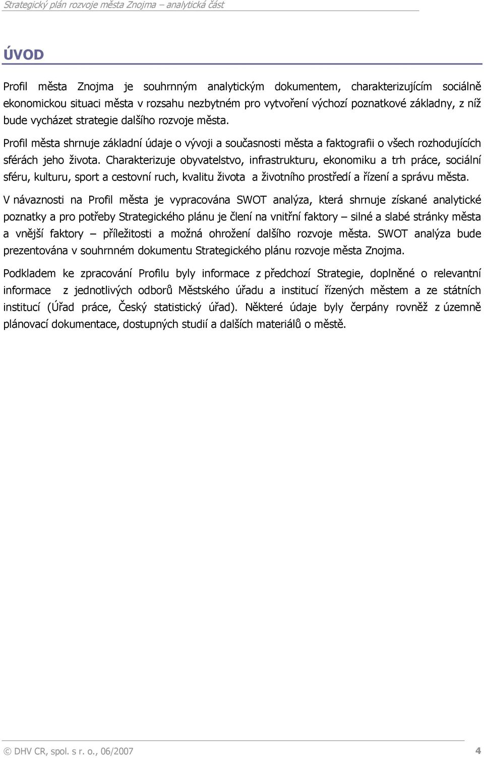 Charakterizuje obyvatelstvo, infrastrukturu, ekonomiku a trh práce, sociální sféru, kulturu, sport a cestovní ruch, kvalitu života a životního prostředí a řízení a správu města.