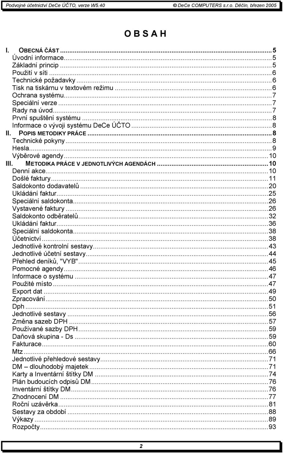 METODIKA PRÁCE V JEDNOTLIVÝCH AGENDÁCH...10 Denní akce...10 Došlé faktury...11 Saldokonto dodavatelů...20 Ukládání faktur...25 Speciální saldokonta...26 Vystavené faktury...26 Saldokonto odběratelů.