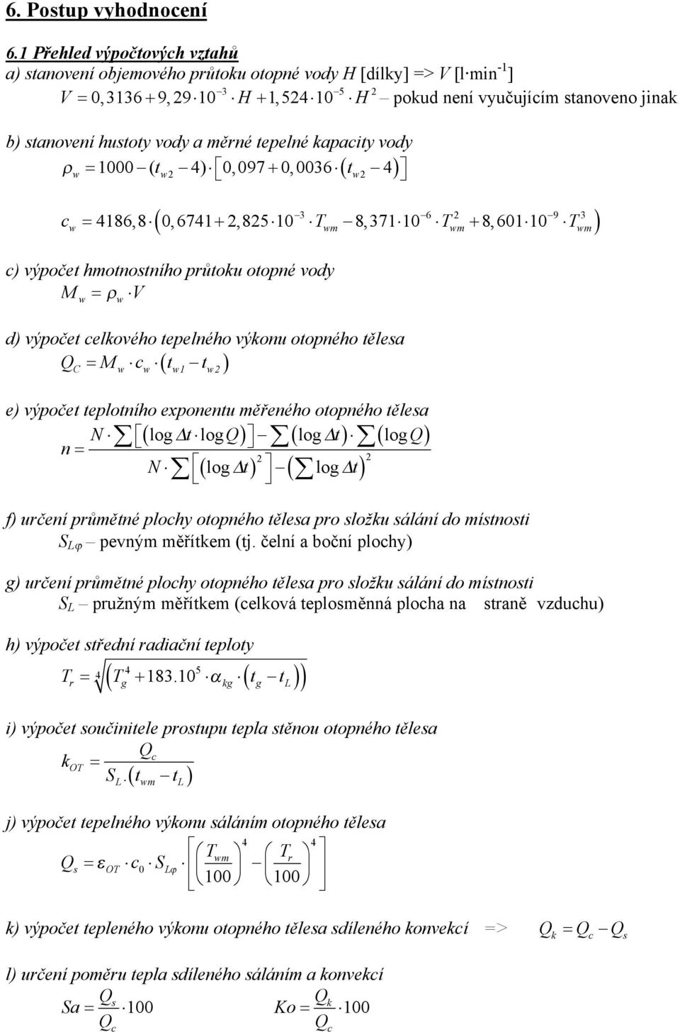 měrné tepelné kapacity vody w 1000 (tw ) 0, 097 0, 0036 tw 3 cw 186,8 0, 671,85 10 3 Twm 8,371 10 6 Twm 8, 601 10 9 Twm c) výpočet hmotnostního průtoku otopné vody M w w V d) výpočet celkového