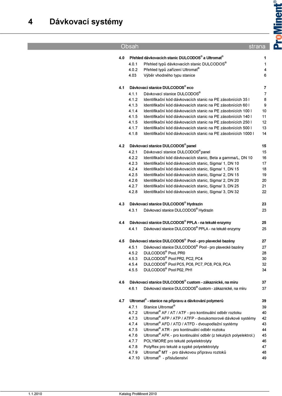 1.4 Identifikační kód dávkovacích stanic na PE zásobnících 100 l 10 4.1.5 Identifikační kód dávkovacích stanic na PE zásobnících 140 l 11 4.1.5 Identifikační kód dávkovacích stanic na PE zásobnících 250 l 12 4.