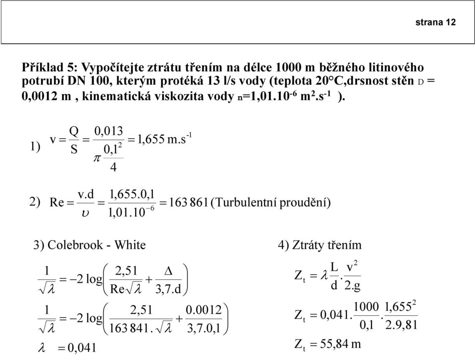 s S 0,1 π 4-1 v.d 1,655.0,1 ) Re = = 163 861(Turbulentní proudění) 6 1,01.