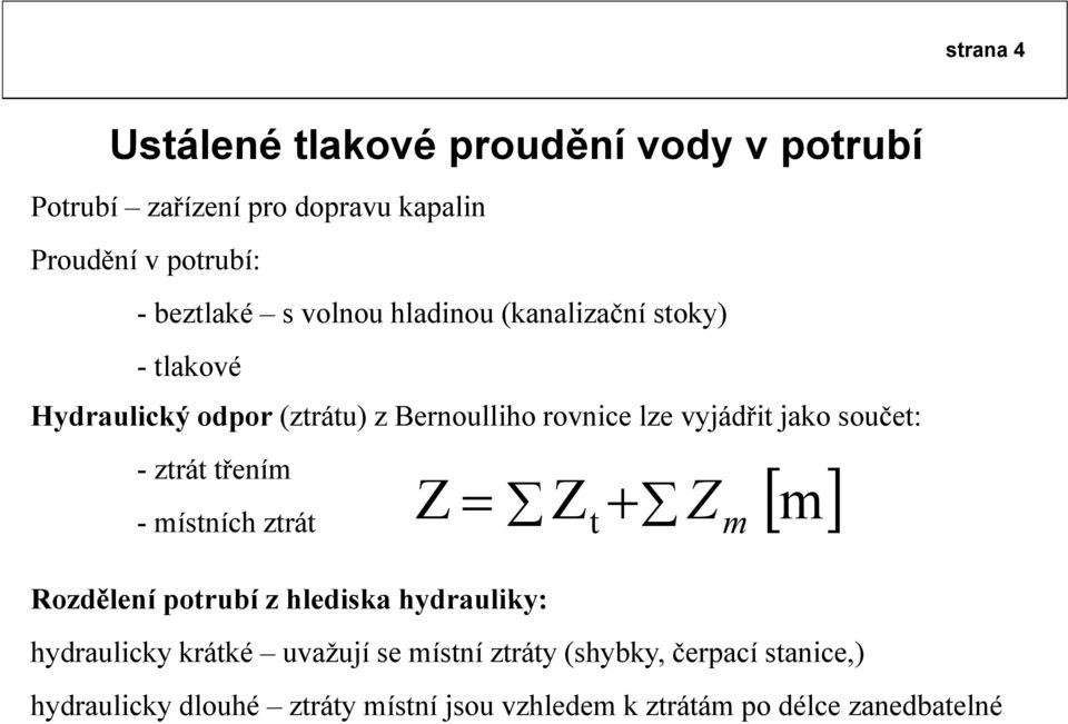 Z = Z + Z [ m ] - místních ztrát Rozdělení potrubí z hlediska hydrauliky: Z Z t m hydraulicky krátké uvažují se místní ztráty