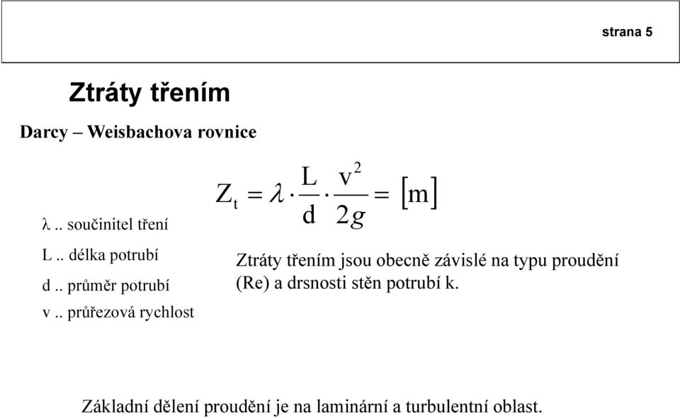 . délka potrubí Ztráty třením jsou obecně ě závislé na typu proudění d.