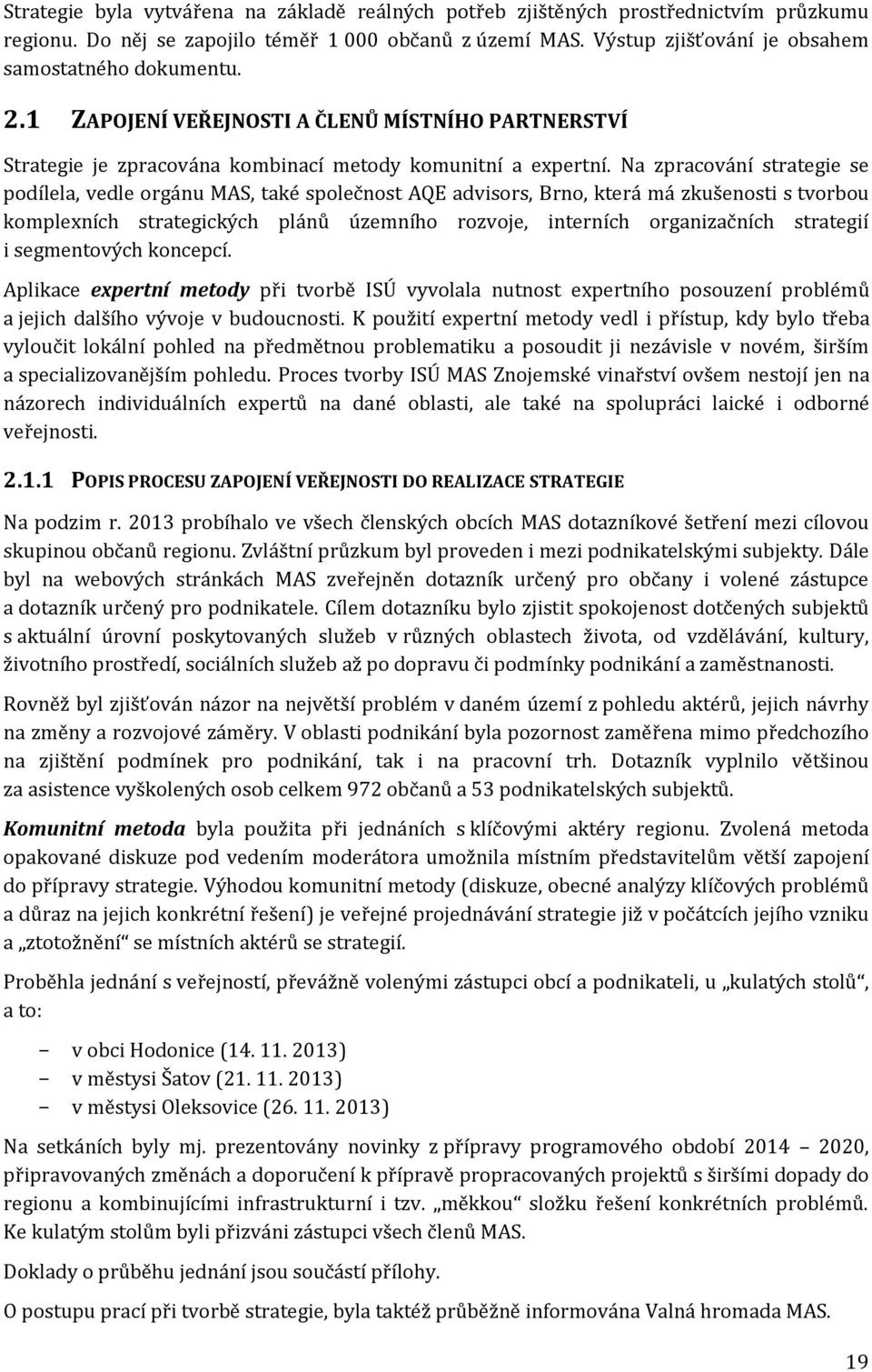 Na zpracování strategie se podílela, vedle orgánu MAS, také společnost AQE advisors, Brno, která má zkušenosti s tvorbou komplexních strategických plánů územního rozvoje, interních organizačních