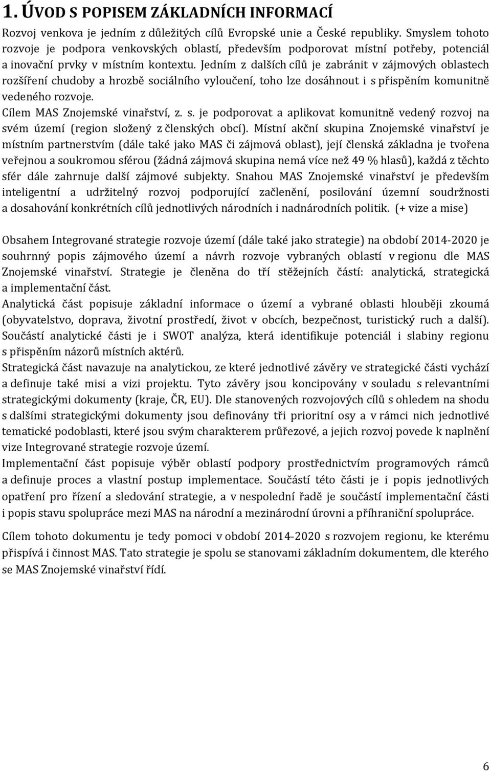 Jedním z dalších cílů je zabránit v zájmových oblastech rozšíření chudoby a hrozbě sociálního vyloučení, toho lze dosáhnout i s přispěním komunitně vedeného rozvoje. Cílem MAS Znojemské vinařství, z.