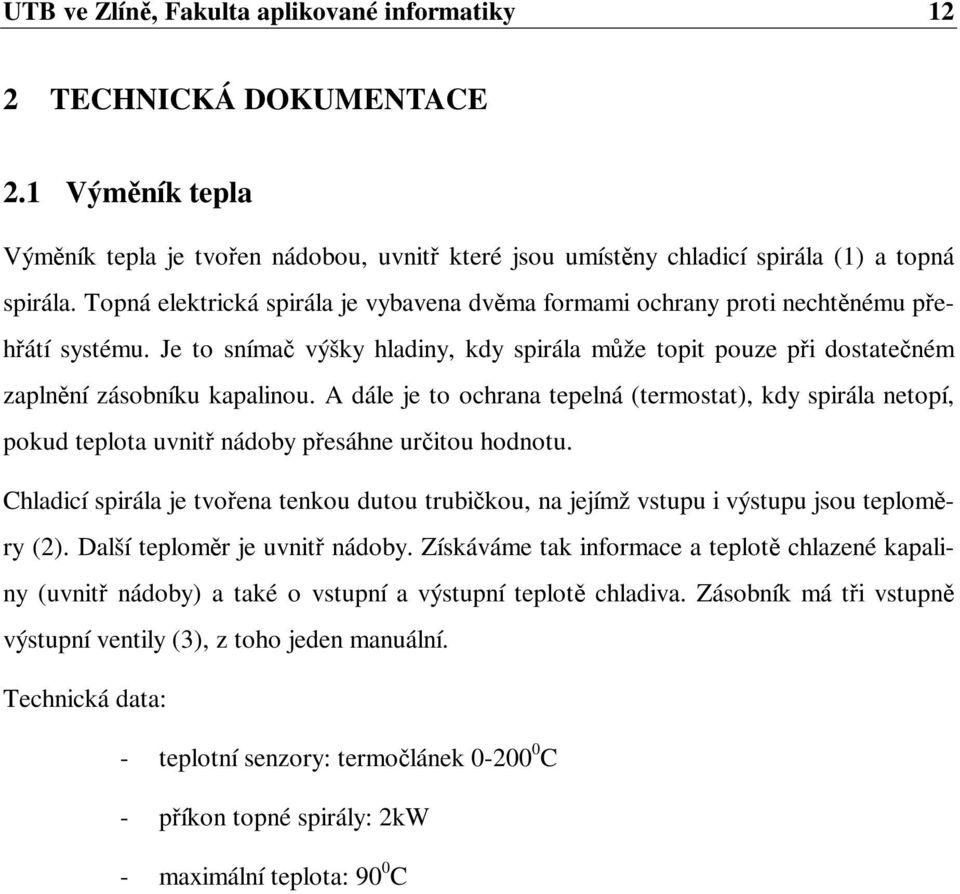 A dále je to ochrana tepelná (termostat), kdy spirála netopí, pokud teplota uvnit nádoby pesáhne uritou hodnotu.