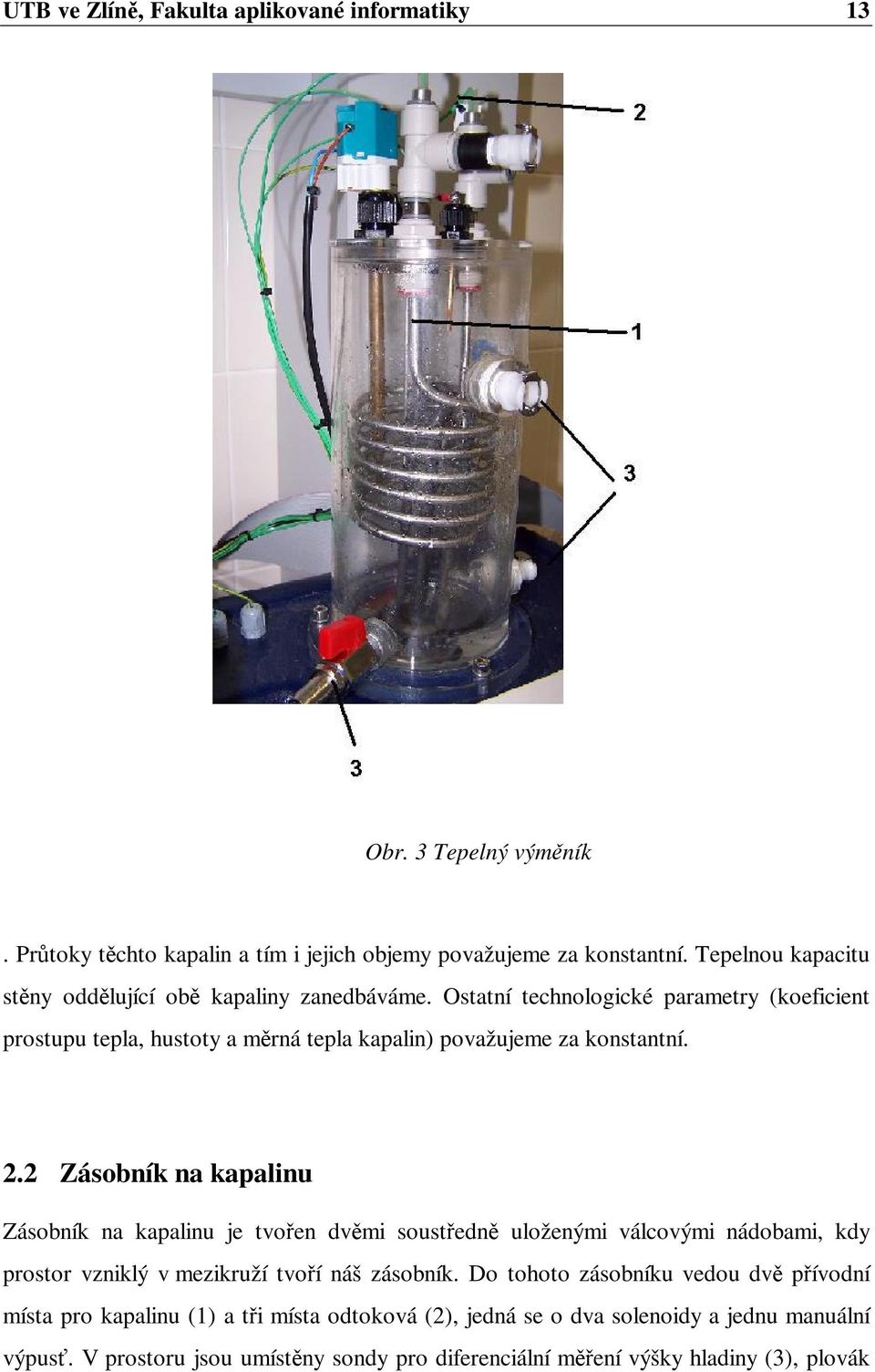 Ostatní technologické parametry (koeficient prostupu tepla, hustoty a mrná tepla kapalin) považujeme za konstantní. 2.