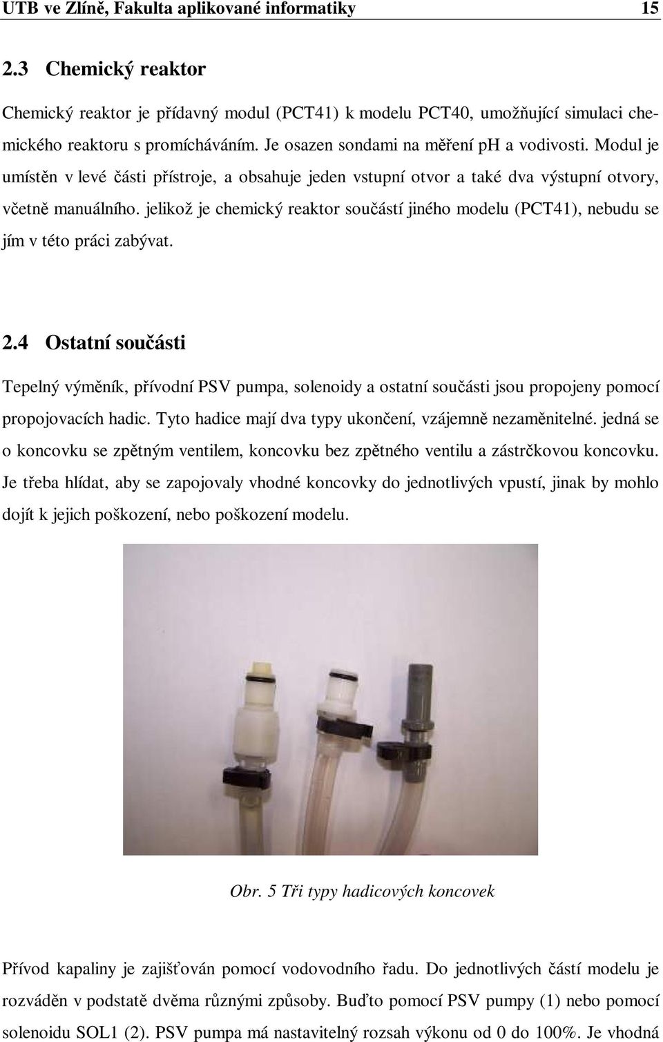 jelikož je chemický reaktor souástí jiného modelu (PCT41), nebudu se jím v této práci zabývat. 2.