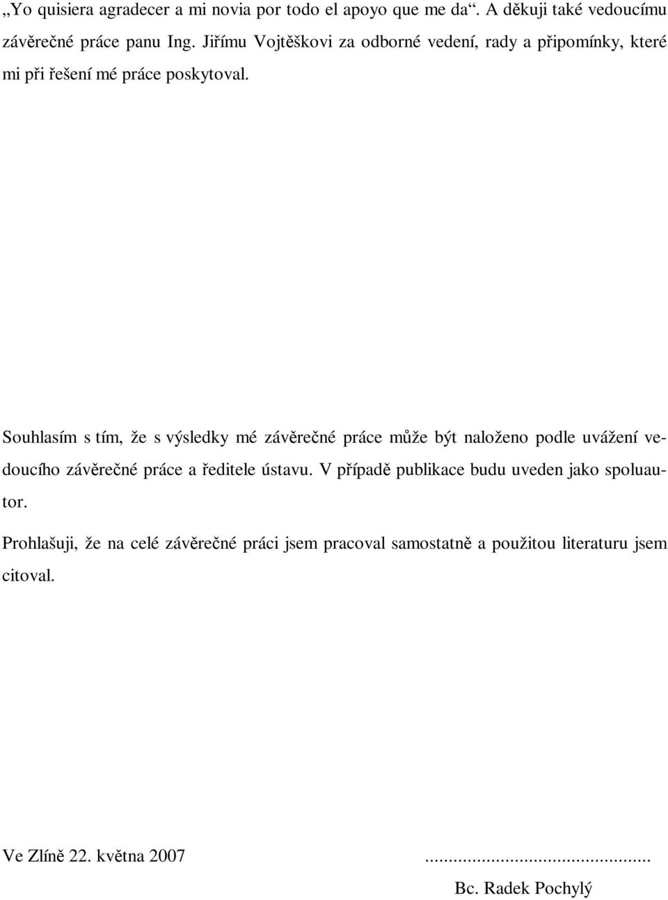Souhlasím s tím, že s výsledky mé závrené práce mže být naloženo podle uvážení vedoucího závrené práce a editele ústavu.