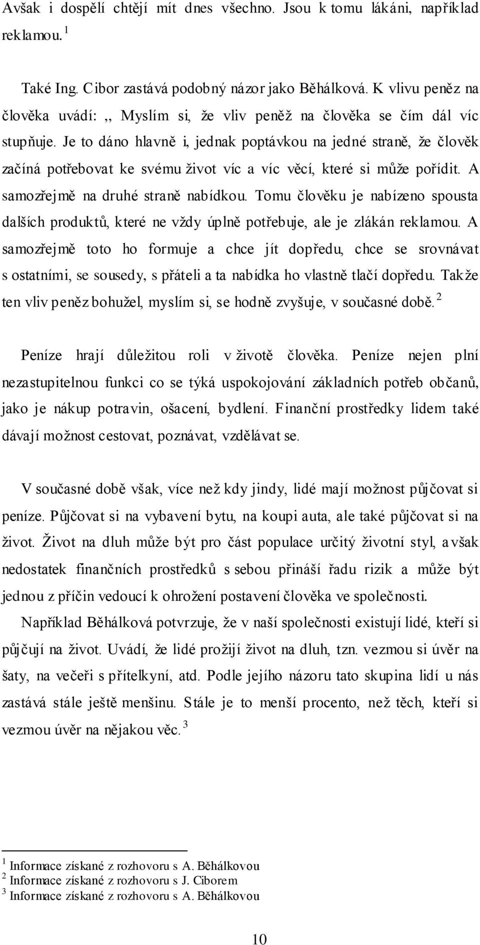 Je to dáno hlavně i, jednak poptávkou na jedné straně, ţe člověk začíná potřebovat ke svému ţivot víc a víc věcí, které si můţe pořídit. A samozřejmě na druhé straně nabídkou.