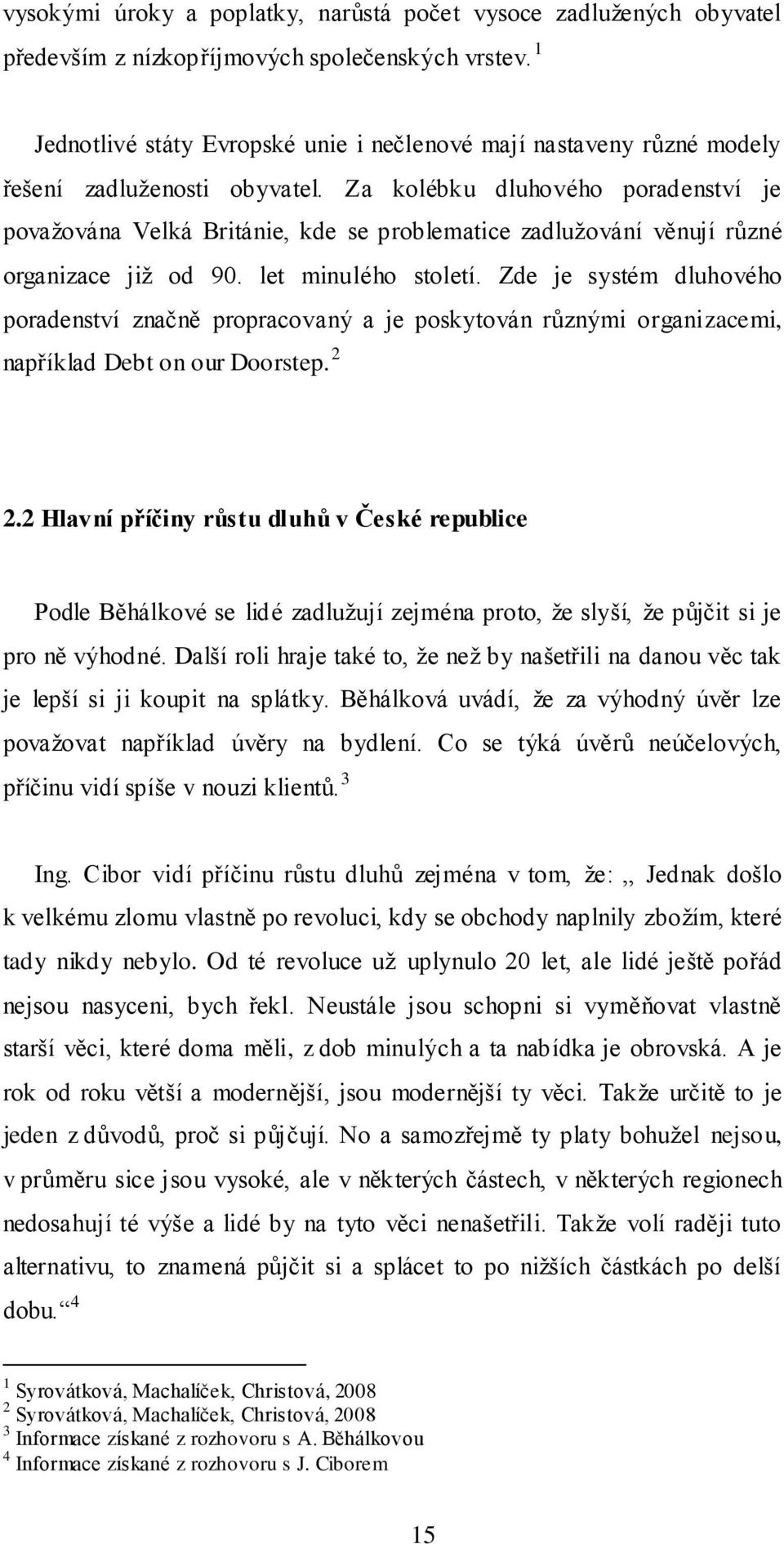 Za kolébku dluhového poradenství je povaţována Velká Británie, kde se problematice zadluţování věnují různé organizace jiţ od 90. let minulého století.